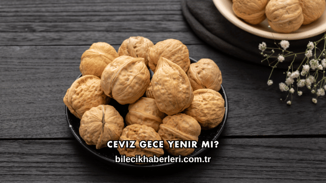 Ceviz Gece Yenir mi?