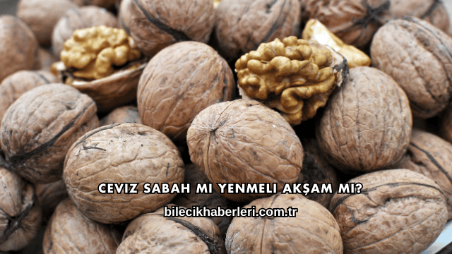 Ceviz Sabah mı Yenmeli Akşam mı?