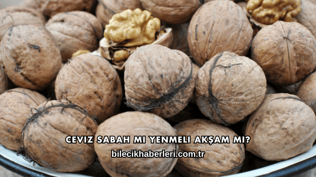 Ceviz Sabah mı Yenmeli Akşam mı?