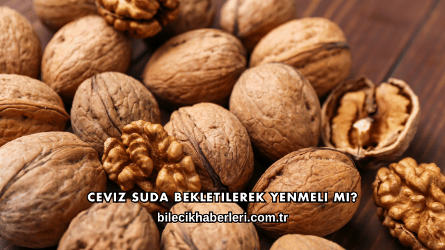 Ceviz Suda Bekletilerek Yenmeli mi?