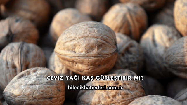 Ceviz Yağı Kaş Gürleştirir mi?