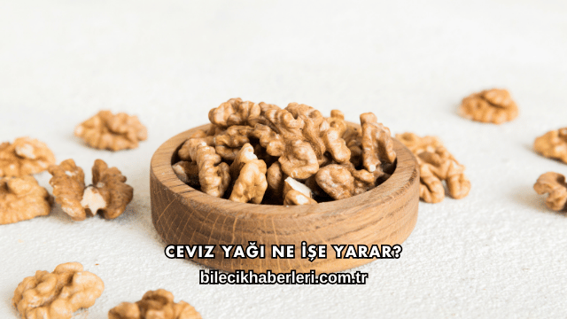 Ceviz Yağı Ne İşe Yarar?