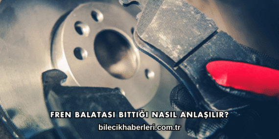 Fren Balatası Bittiği Nasıl Anlaşılır?