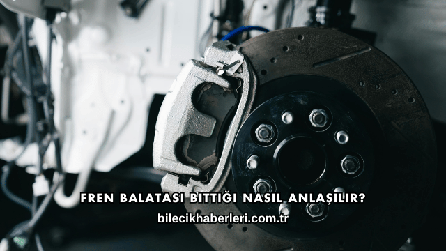 Fren Balatası Bittiği Nasıl Anlaşılır?