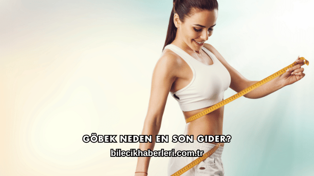 Göbek Neden En Son Gider?