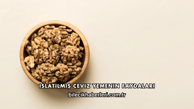 Islatılmış Ceviz Yemenin Faydaları