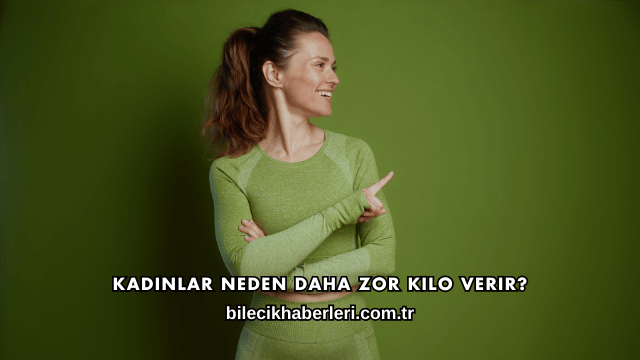 Kadınlar Neden Daha Zor Kilo Verir?
