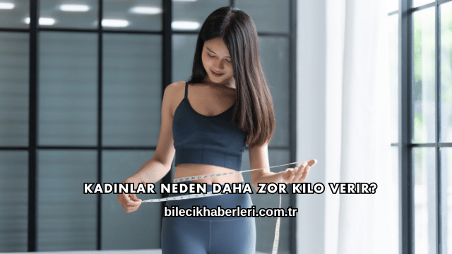 Kadınlar Neden Daha Zor Kilo Verir?