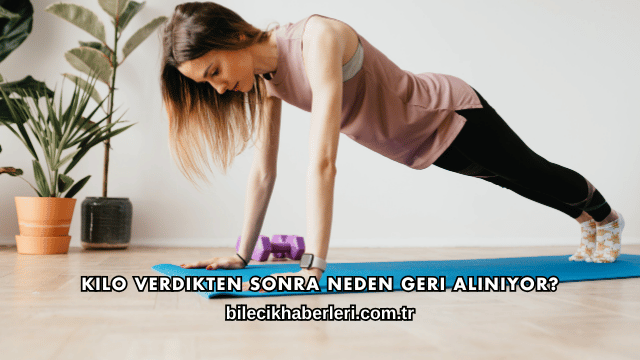 Kilo Verdikten Sonra Neden Geri Alınıyor?