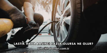 Lastik Hava Basıncı Fazla Olursa Ne Olur?