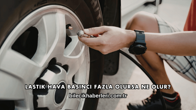 Lastik Hava Basıncı Fazla Olursa Ne Olur?