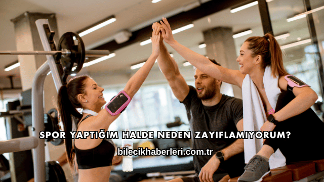 Spor Yaptığım Halde Neden Zayıflamıyorum?
