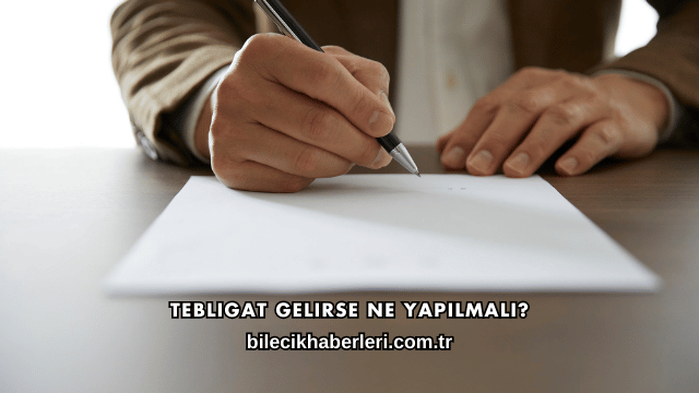 Tebligat Gelirse Ne Yapılmalı?