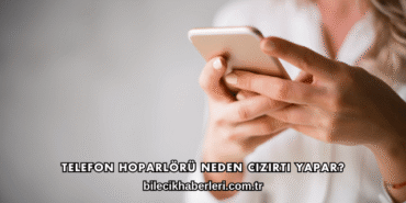 Telefon Hoparlörü Neden Cızırtı Yapar?