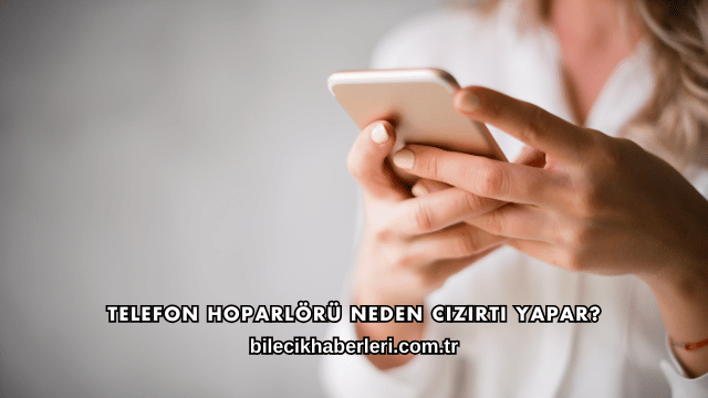 Telefon Hoparlörü Neden Cızırtı Yapar?
