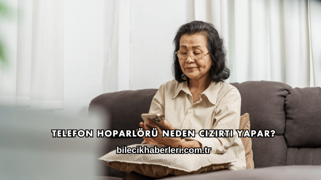 Telefon Hoparlörü Neden Cızırtı Yapar?