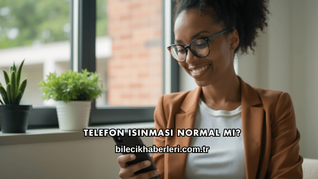 Telefon Isınması Normal mi?
