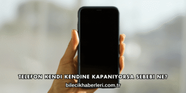 Telefon Kendi Kendine Kapanıyorsa Sebebi Ne?