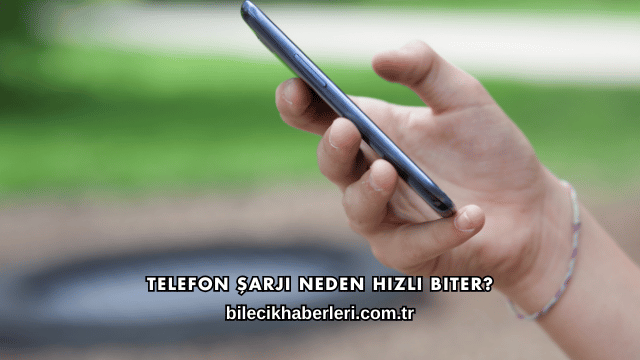 Telefon Şarjı Neden Hızlı Biter?